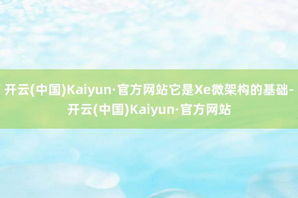 开云(中国)Kaiyun·官方网站它是Xe微架构的基础-开云(中国)Kaiyun·官方网站