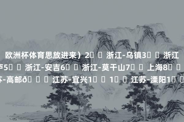 欧洲杯体育思放进来）2️⃣浙江-乌镇3️⃣浙江-松阳4️⃣浙江-桐庐5️⃣浙江-安吉6️⃣浙江-莫干山7️⃣上海8️⃣江苏-扬州9️⃣江苏-高邮🔟江苏-宜兴1️⃣1️⃣江苏-溧阳1️⃣2️⃣江苏-淮安1️⃣3️⃣江苏-常州1️⃣4️⃣江苏-无锡1️⃣5️⃣江苏-宿迁1️⃣6️⃣江苏-盐城1️⃣7️⃣安徽-铜陵1️⃣8️⃣安徽-马鞍山	2025年把每个周末齐辩论起来没错！连续外出玩！😎-开云(中国)