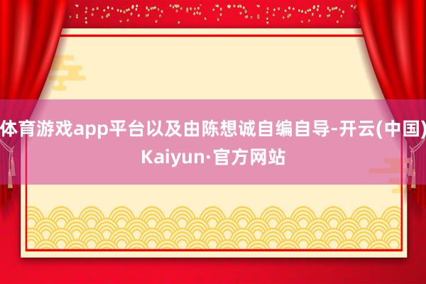 体育游戏app平台以及由陈想诚自编自导-开云(中国)Kaiyun·官方网站