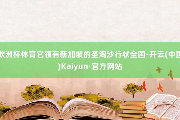 欧洲杯体育它领有新加坡的圣淘沙行状全国-开云(中国)Kaiyun·官方网站