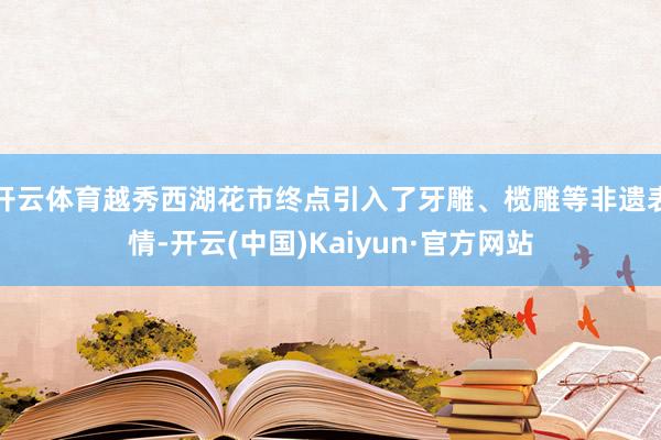 开云体育越秀西湖花市终点引入了牙雕、榄雕等非遗表情-开云(中国)Kaiyun·官方网站