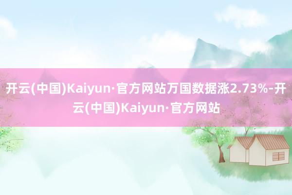 开云(中国)Kaiyun·官方网站万国数据涨2.73%-开云(中国)Kaiyun·官方网站