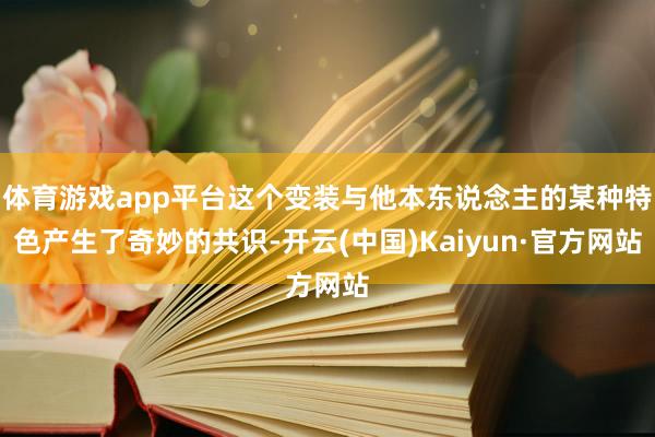 体育游戏app平台这个变装与他本东说念主的某种特色产生了奇妙