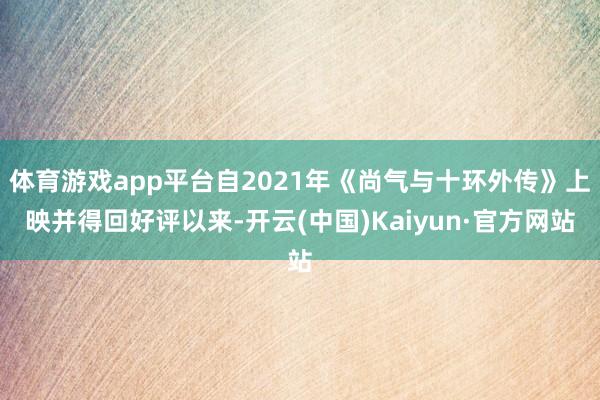 体育游戏app平台自2021年《尚气与十环外传》上映并得回好