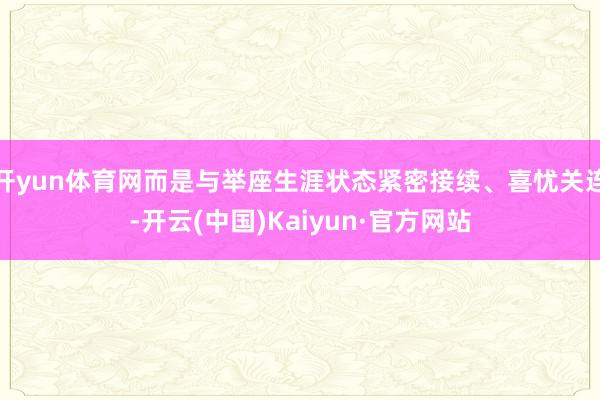 开yun体育网而是与举座生涯状态紧密接续、喜忧关连-开云(中国)Kaiyun·官方网站